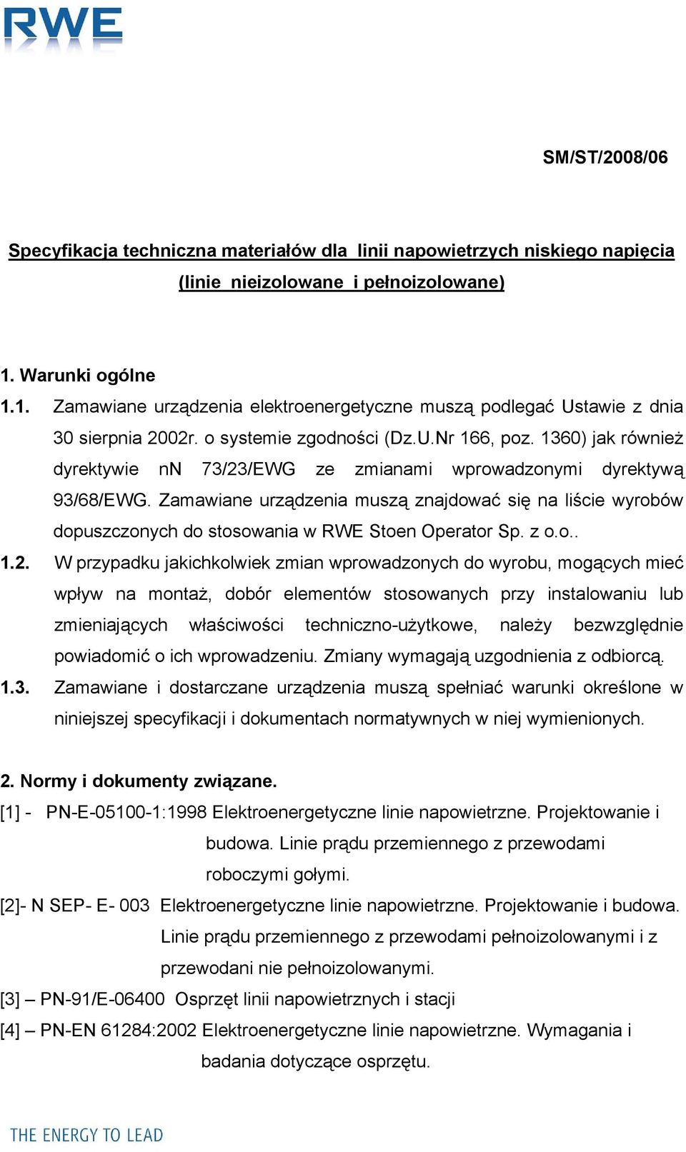 1360) jak również dyrektywie nn 73/23/EWG ze zmianami wprowadzonymi dyrektywą 93/68/EWG. Zamawiane urządzenia muszą znajdować się na liście wyrobów dopuszczonych do stosowania w RWE Stoen Operator Sp.