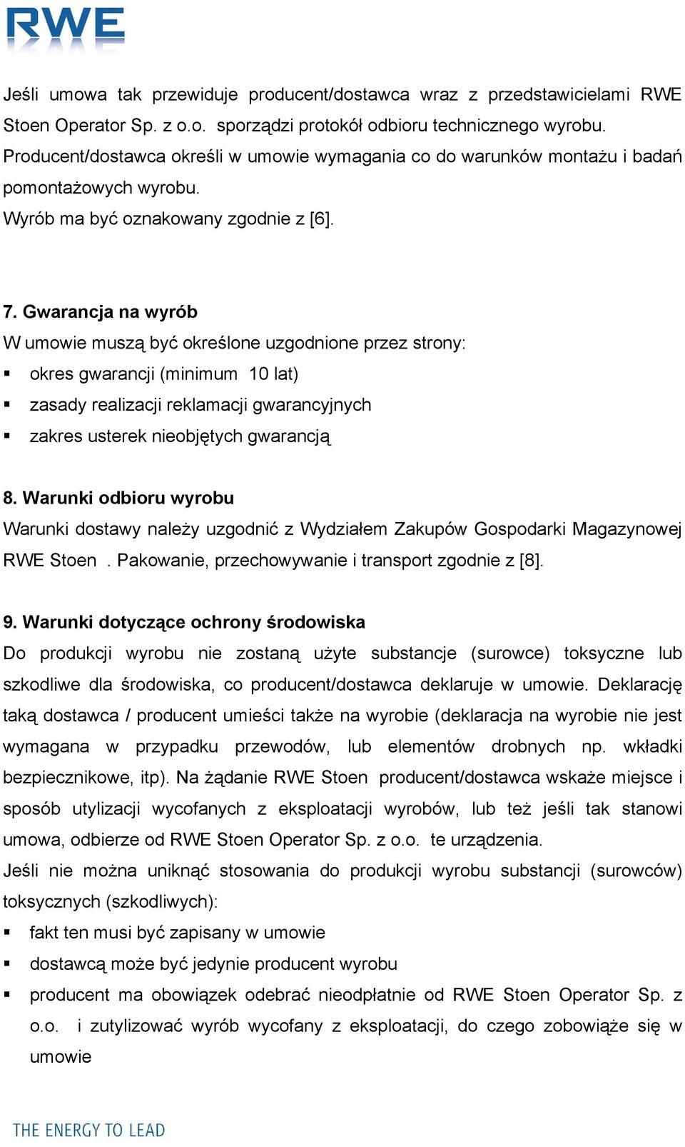 Gwarancja na wyrób W umowie muszą być określone uzgodnione przez strony: okres gwarancji (minimum 10 lat) zasady realizacji reklamacji gwarancyjnych zakres usterek nieobjętych gwarancją 8.