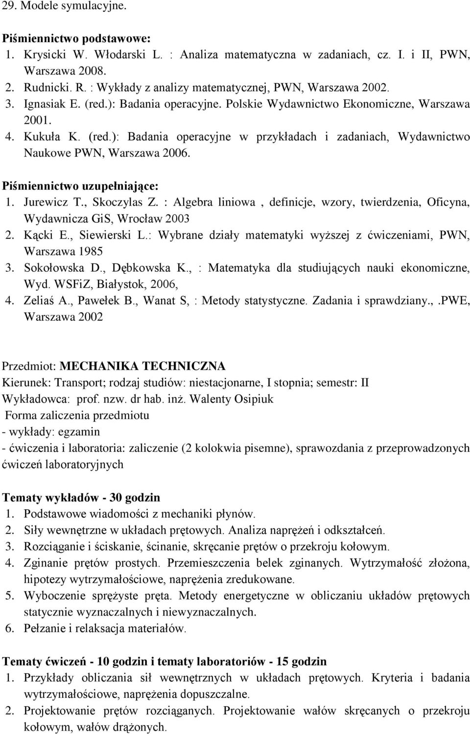 Jurewicz T., Skoczylas Z. : Algebra liniowa, definicje, wzory, twierdzenia, Oficyna, Wydawnicza GiS, Wrocław 2003 2. Kącki E., Siewierski L.