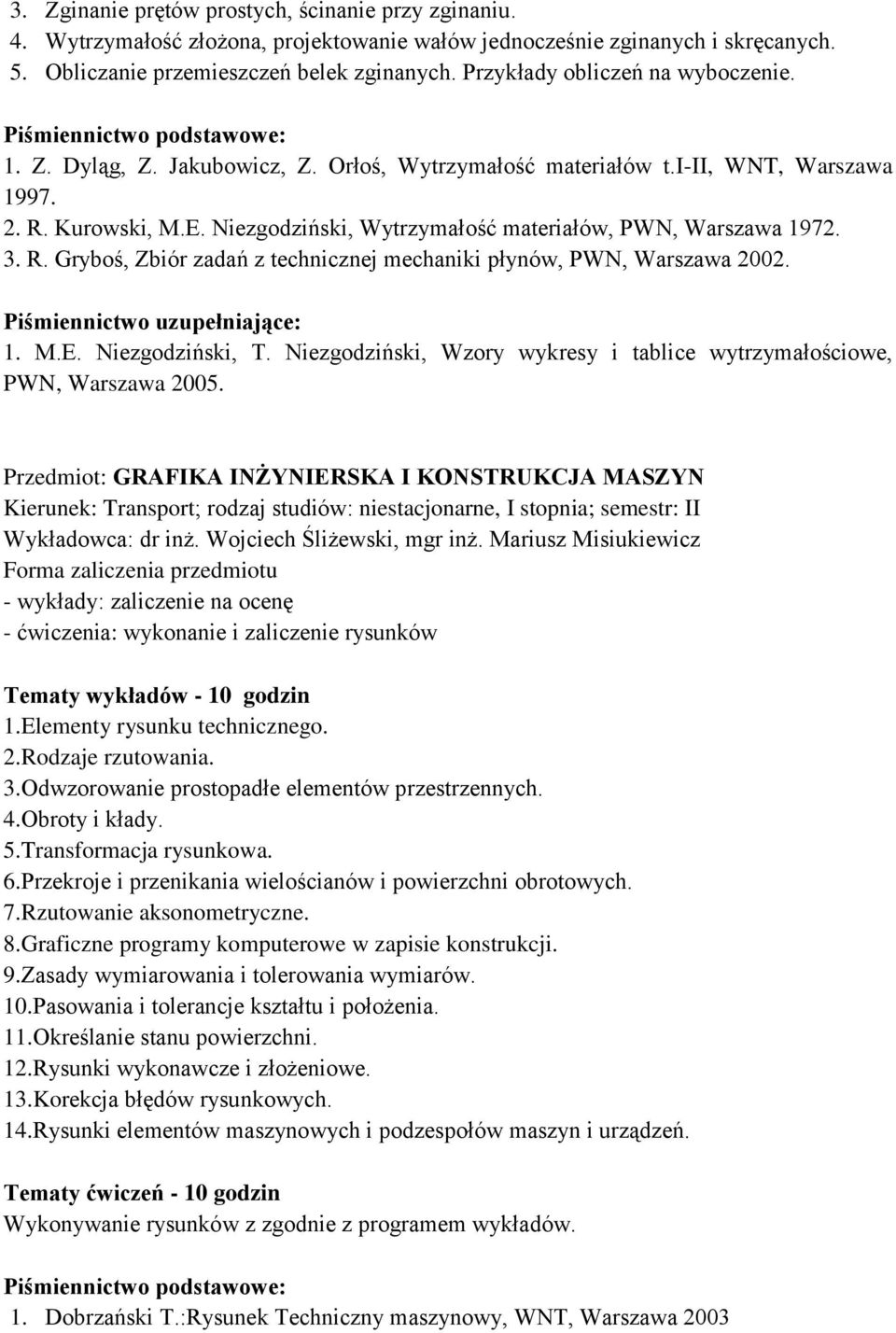 Niezgodziński, Wytrzymałość materiałów, PWN, Warszawa 1972. 3. R. Gryboś, Zbiór zadań z technicznej mechaniki płynów, PWN, Warszawa 2002. 1. M.E. Niezgodziński, T.