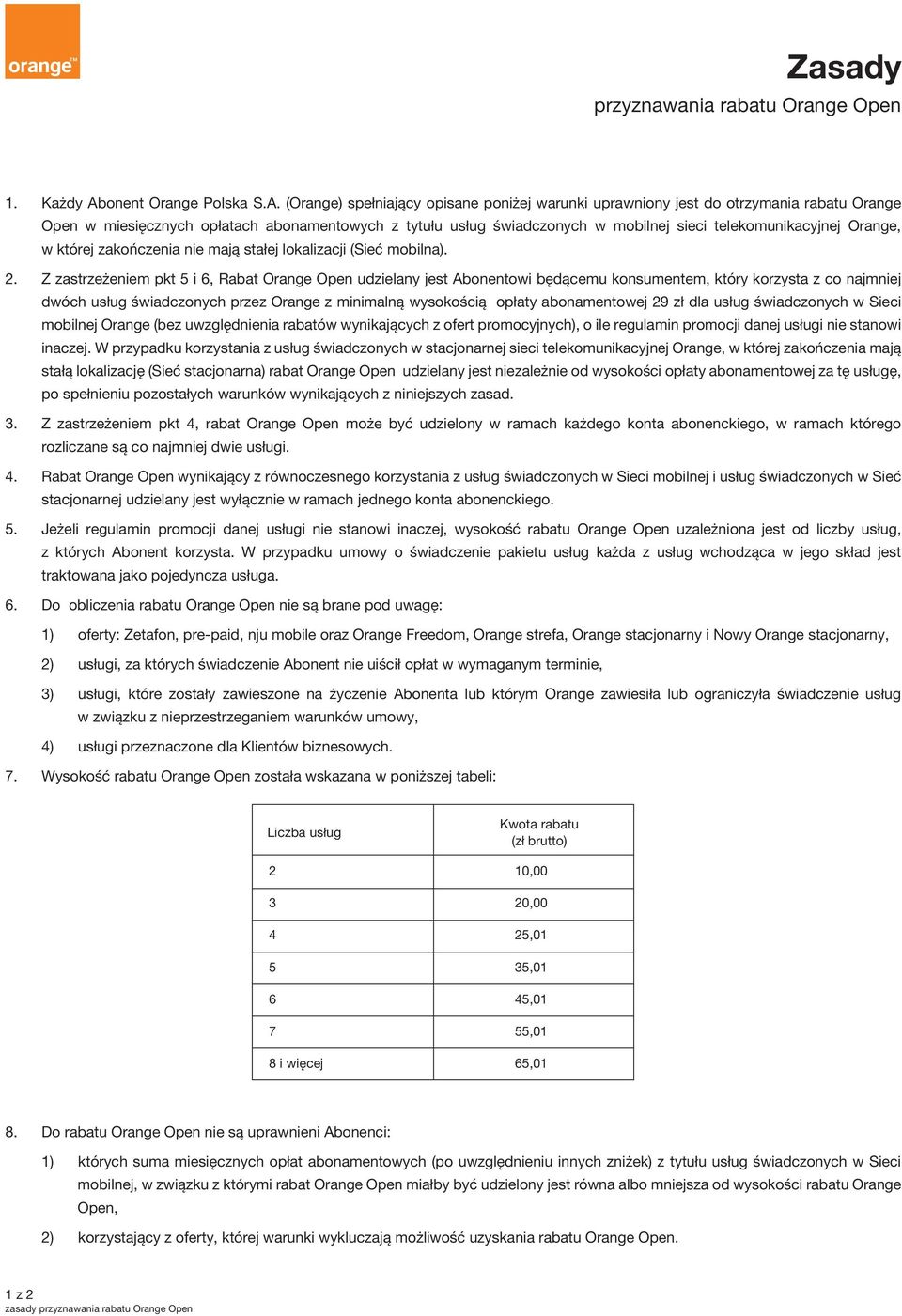 (Orange) spełniający opisane poniżej warunki uprawniony jest do otrzymania rabatu Orange Open w miesięcznych opłatach abonamentowych z tytułu usług świadczonych w mobilnej sieci telekomunikacyjnej