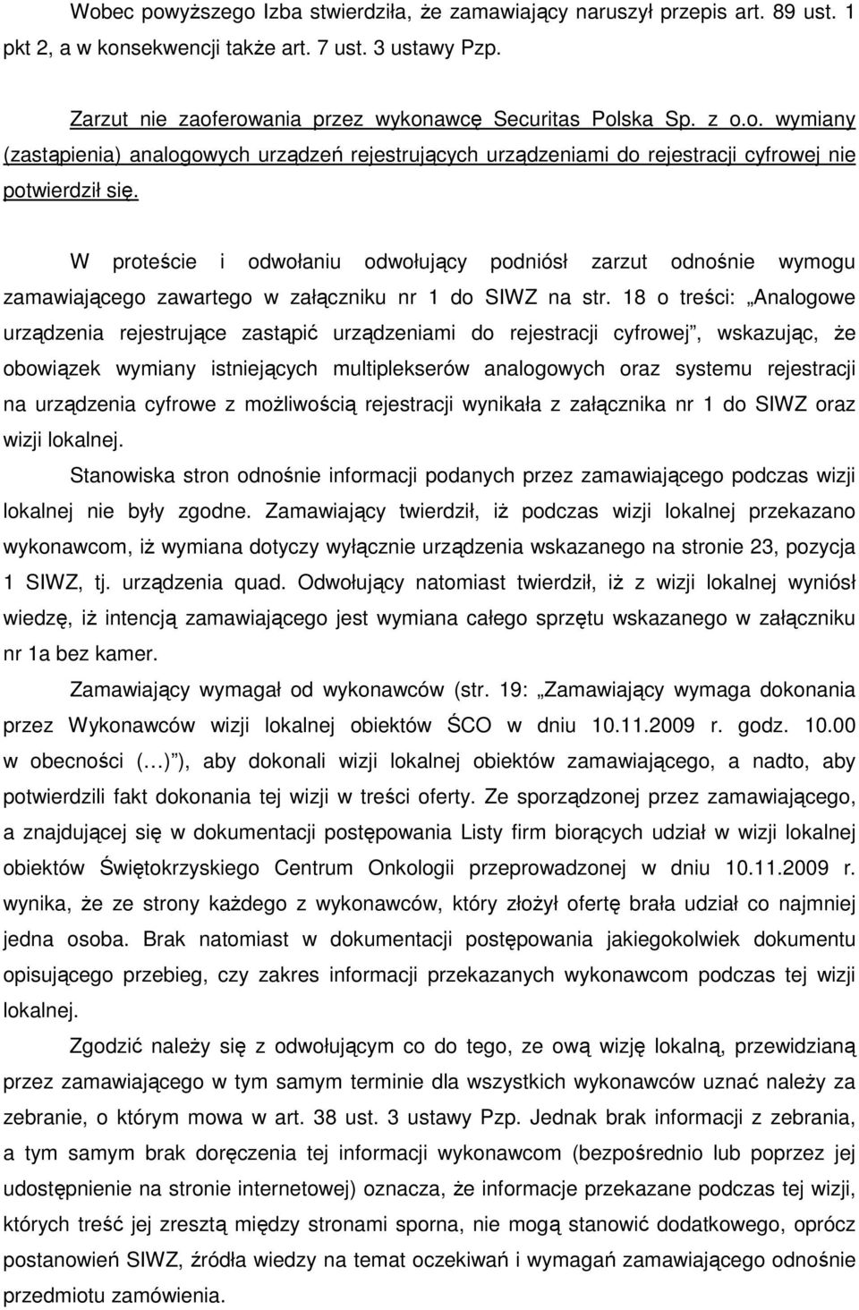 W proteście i odwołaniu odwołujący podniósł zarzut odnośnie wymogu zamawiającego zawartego w załączniku nr 1 do SIWZ na str.