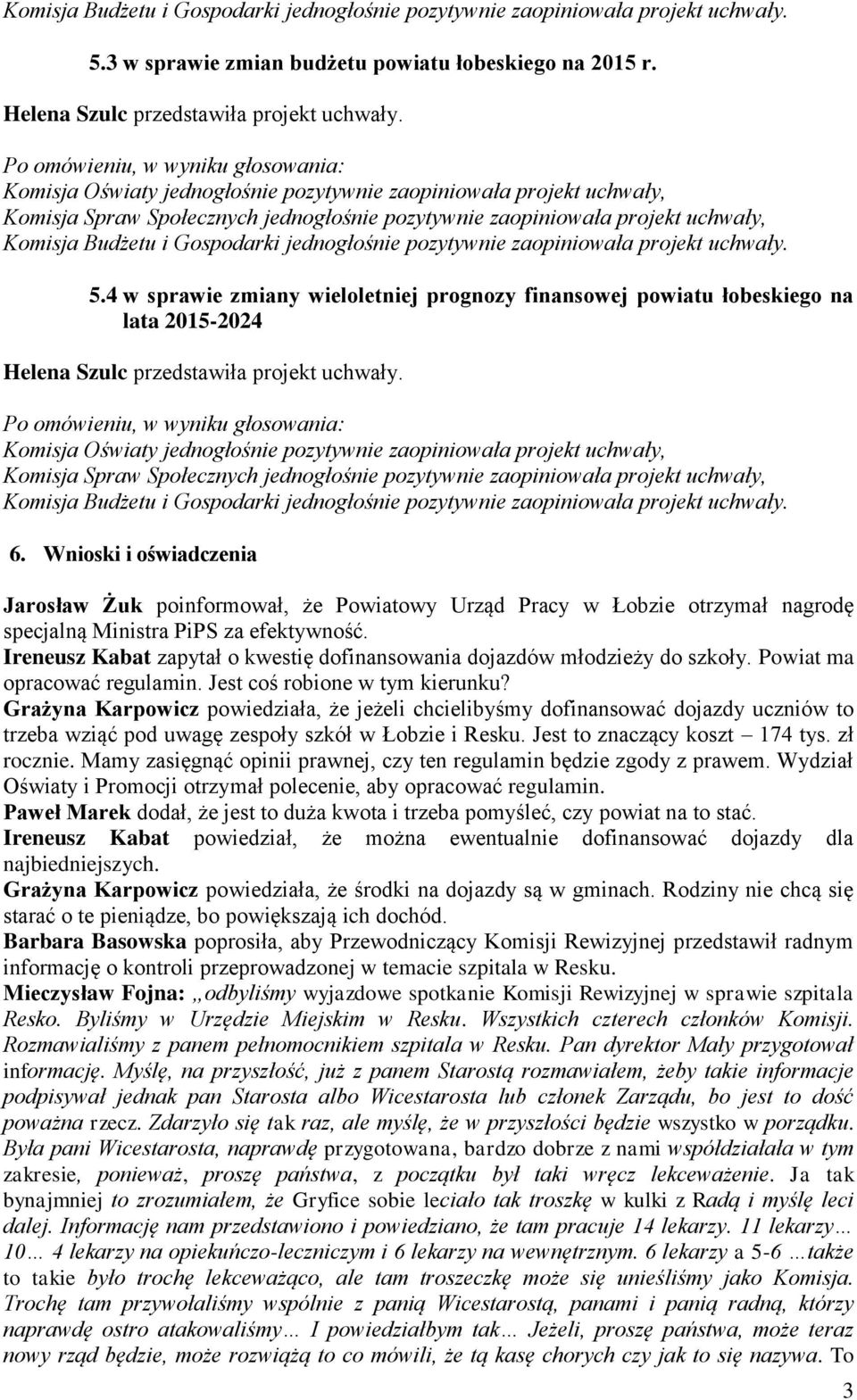 pozytywnie zaopiniowała projekt uchwały. 5.4 w sprawie zmiany wieloletniej prognozy finansowej powiatu łobeskiego na lata 2015-2024 Helena Szulc przedstawiła projekt uchwały.