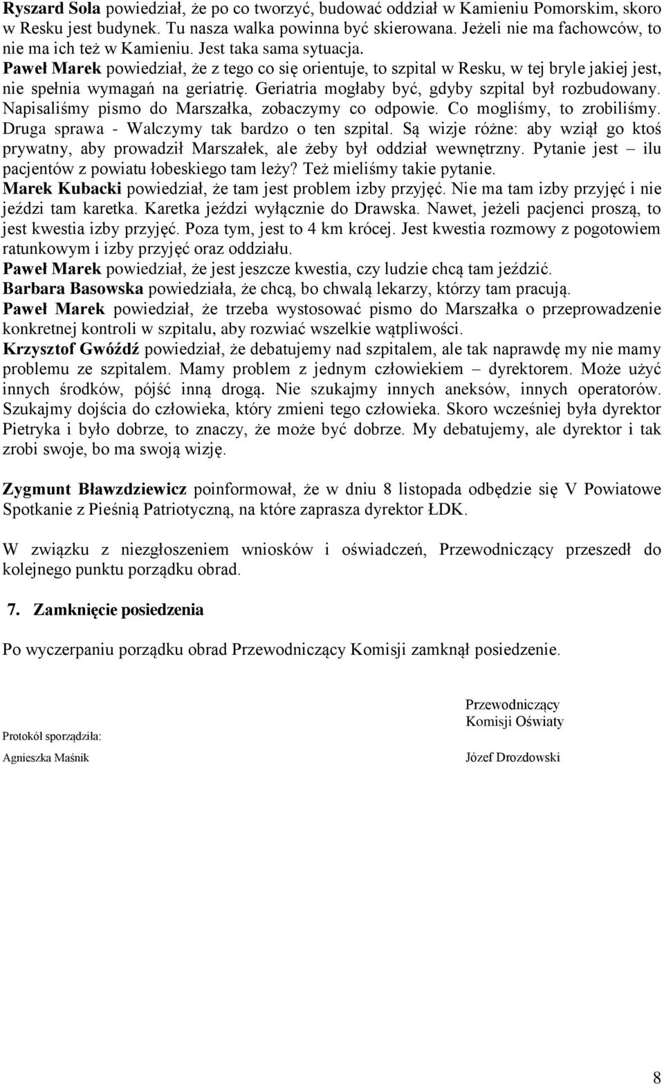 Paweł Marek powiedział, że z tego co się orientuje, to szpital w Resku, w tej bryle jakiej jest, nie spełnia wymagań na geriatrię. Geriatria mogłaby być, gdyby szpital był rozbudowany.