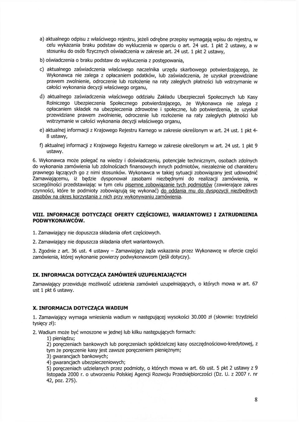 1 pkt 2 ustawy, b) oświadczenia o braku podstaw do wykluczenia z postępowania, c) aktualnego zaświadczenia właściwego naczelnika urzędu skarbowego potwierdzającego, że Wykonawca nie zalega z