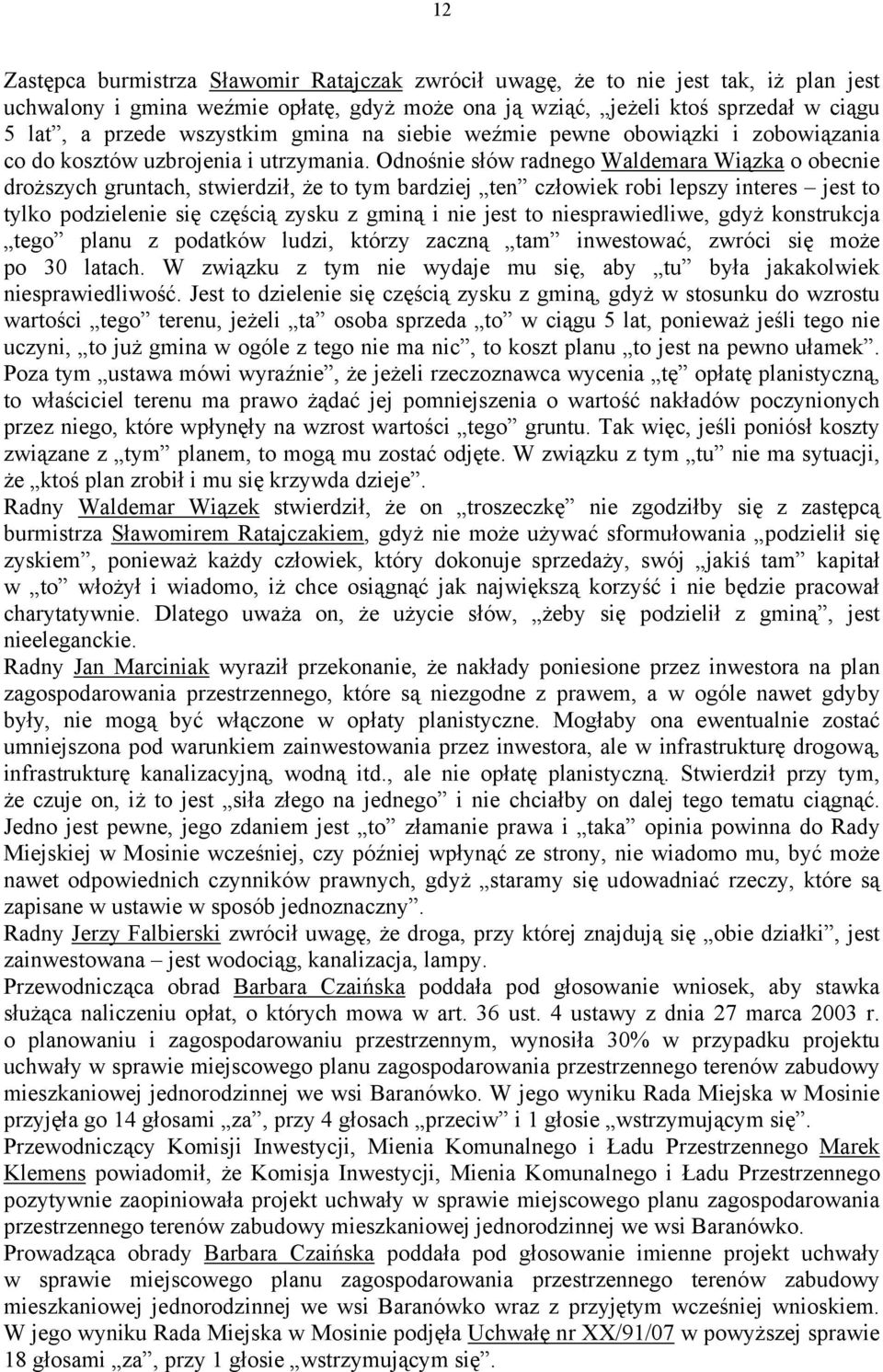 Odnośnie słów radnego Waldemara Wiązka o obecnie droższych gruntach, stwierdził, że to tym bardziej ten człowiek robi lepszy interes jest to tylko podzielenie się częścią zysku z gminą i nie jest to