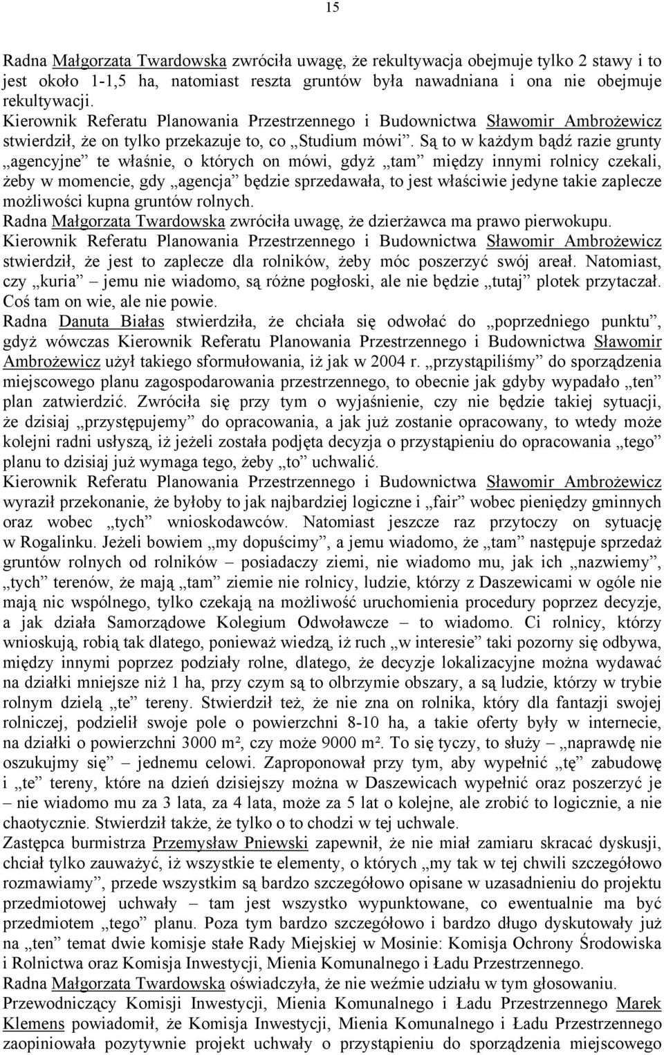 Są to w każdym bądź razie grunty agencyjne te właśnie, o których on mówi, gdyż tam między innymi rolnicy czekali, żeby w momencie, gdy agencja będzie sprzedawała, to jest właściwie jedyne takie