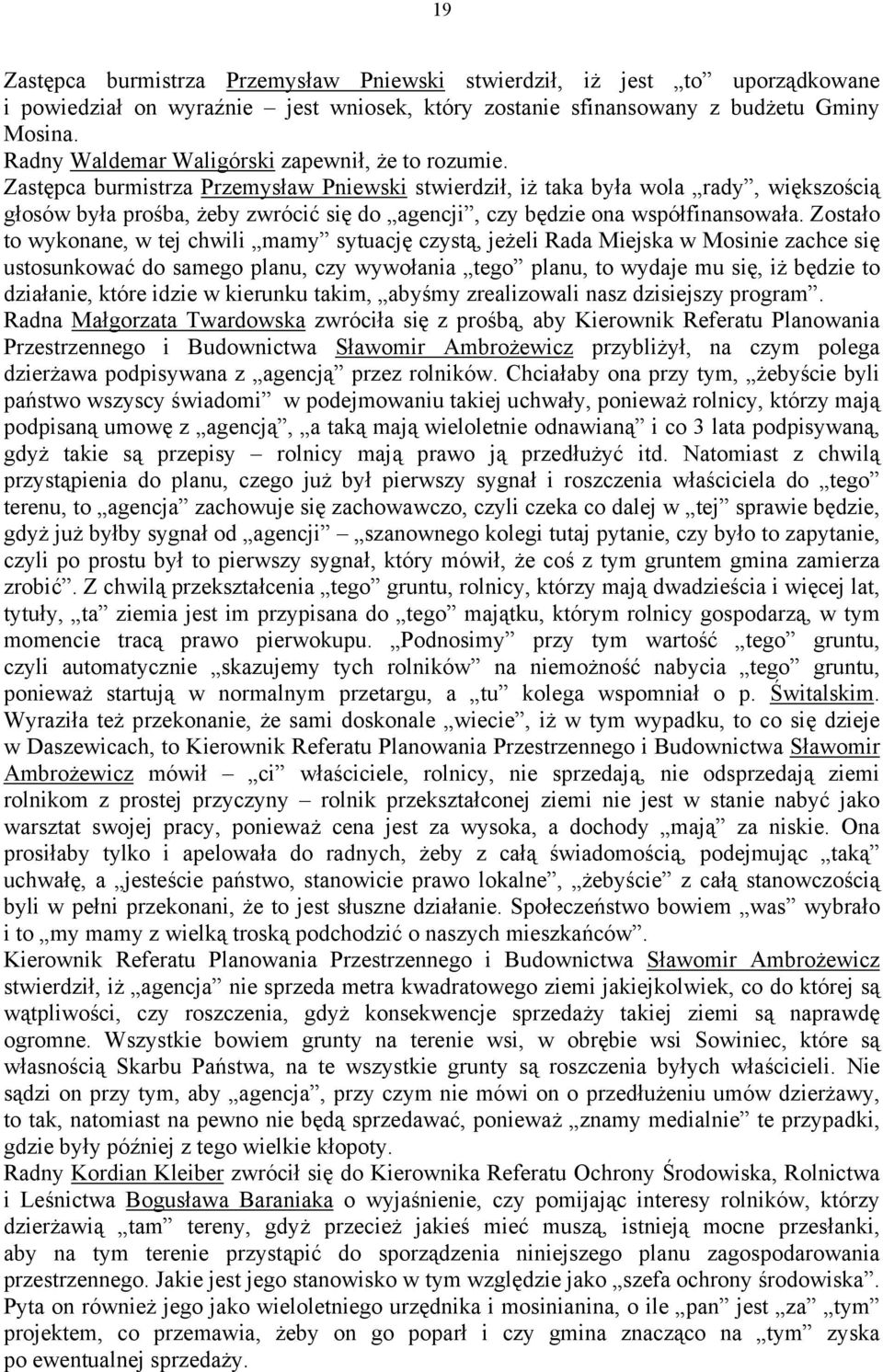 Zastępca burmistrza Przemysław Pniewski stwierdził, iż taka była wola rady, większością głosów była prośba, żeby zwrócić się do agencji, czy będzie ona współfinansowała.