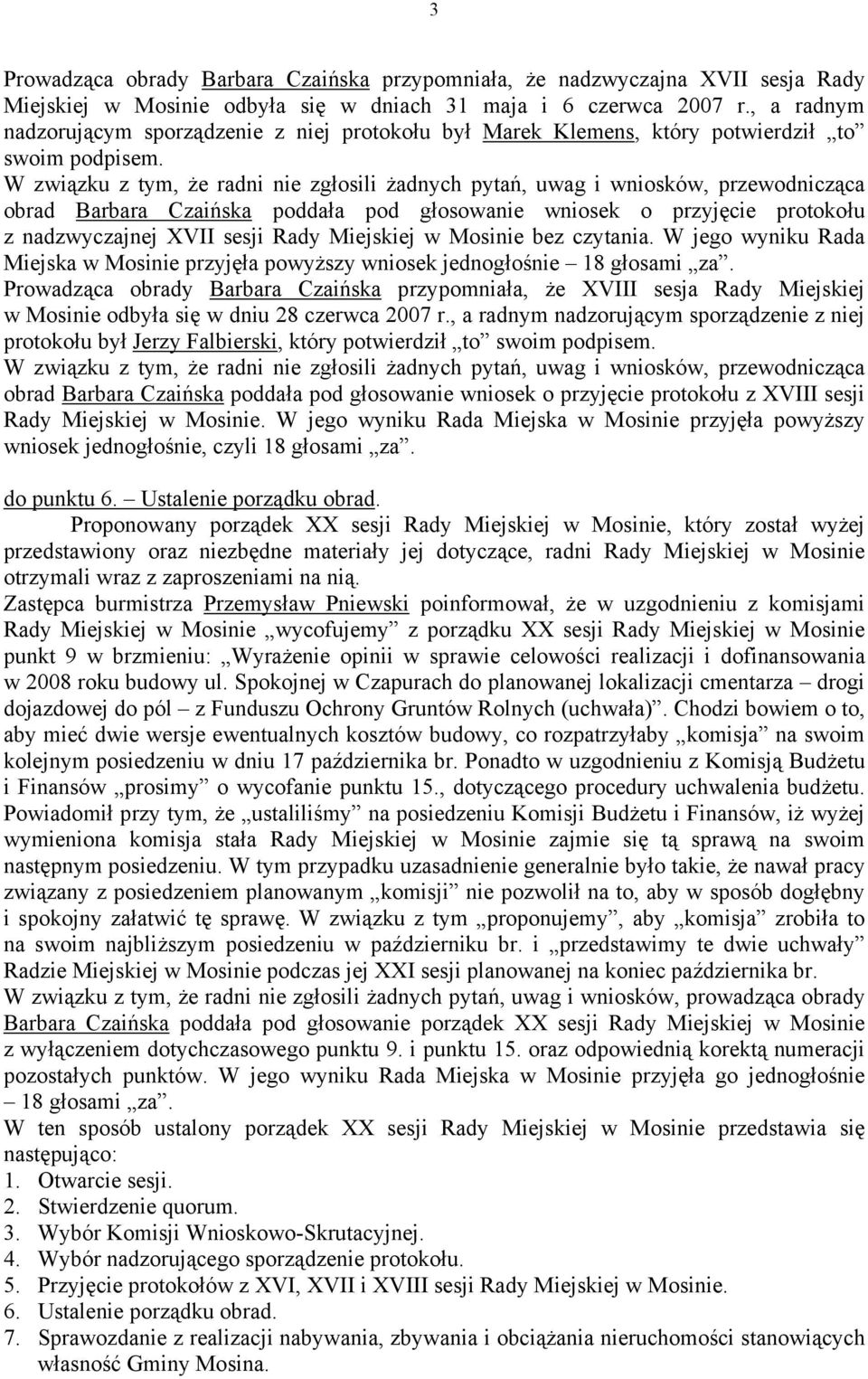 W związku z tym, że radni nie zgłosili żadnych pytań, uwag i wniosków, przewodnicząca obrad Barbara Czaińska poddała pod głosowanie wniosek o przyjęcie protokołu z nadzwyczajnej XVII sesji Rady