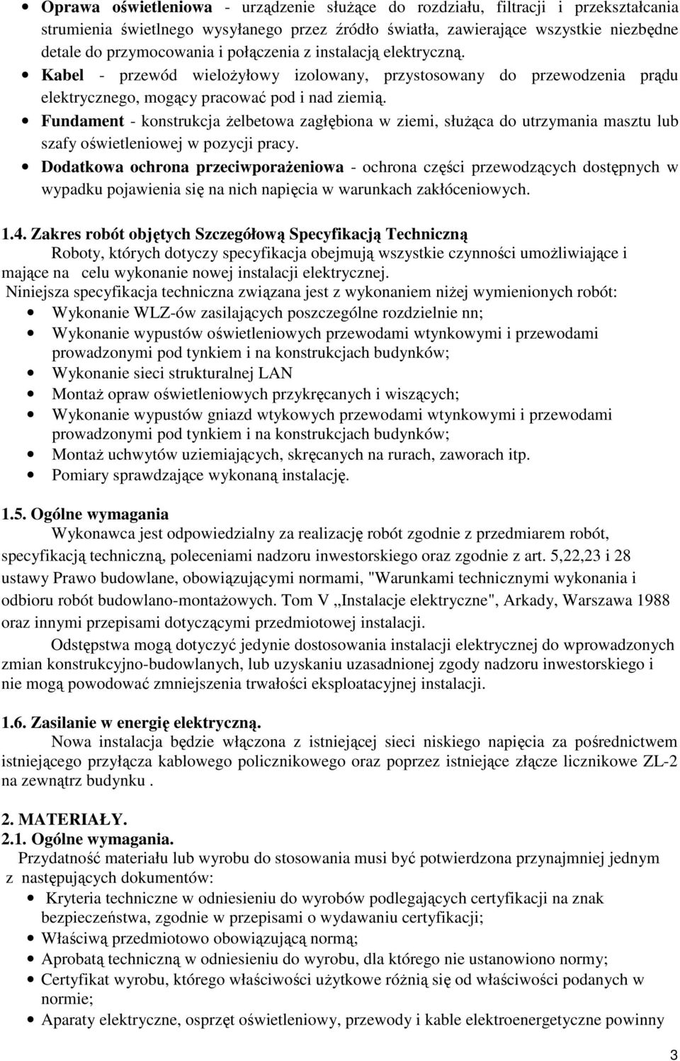 Fundament - konstrukcja żelbetowa zagłębiona w ziemi, służąca do utrzymania masztu lub szafy oświetleniowej w pozycji pracy.