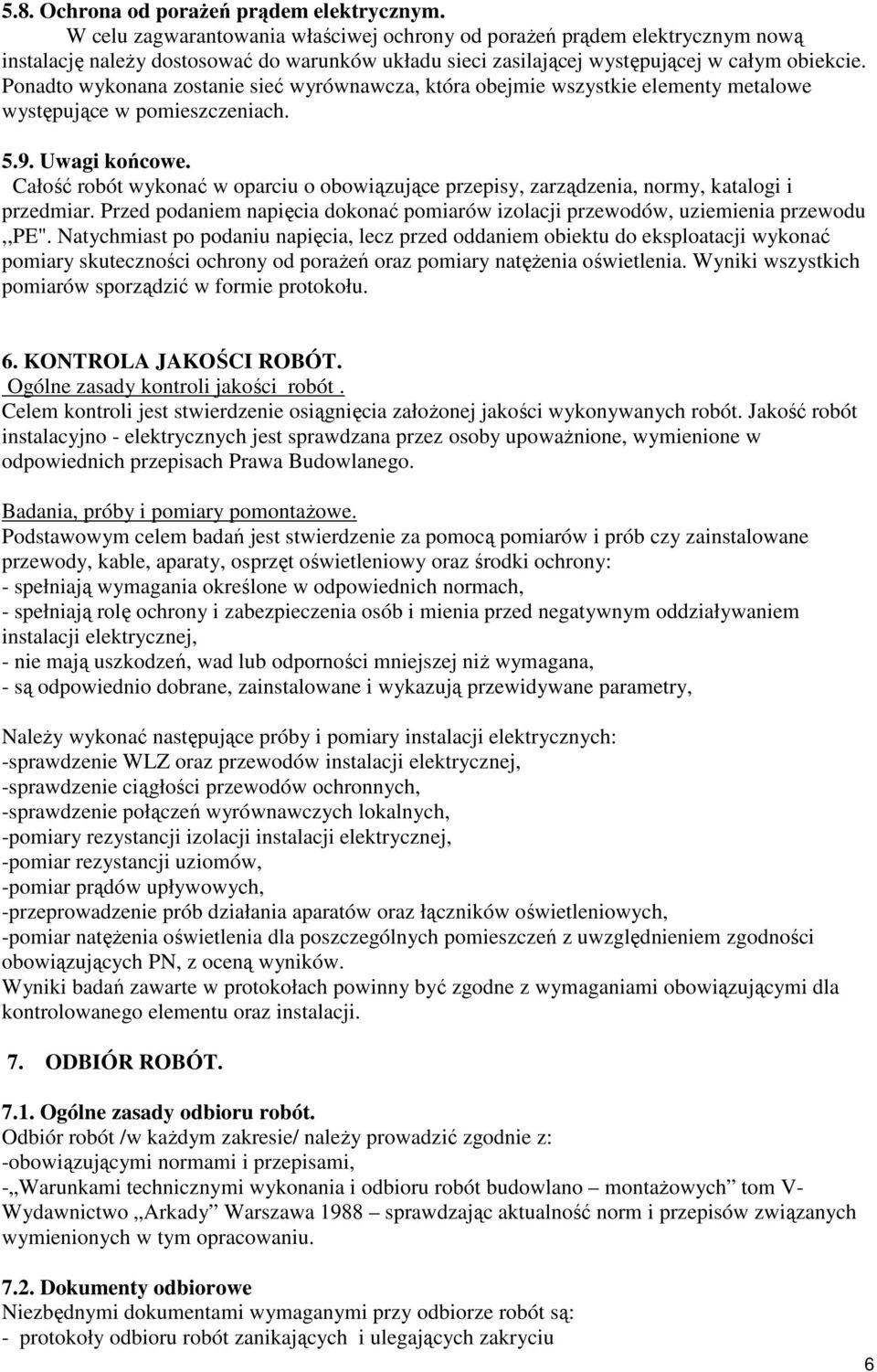 Ponadto wykonana zostanie sieć wyrównawcza, która obejmie wszystkie elementy metalowe występujące w pomieszczeniach. 5.9. Uwagi końcowe.