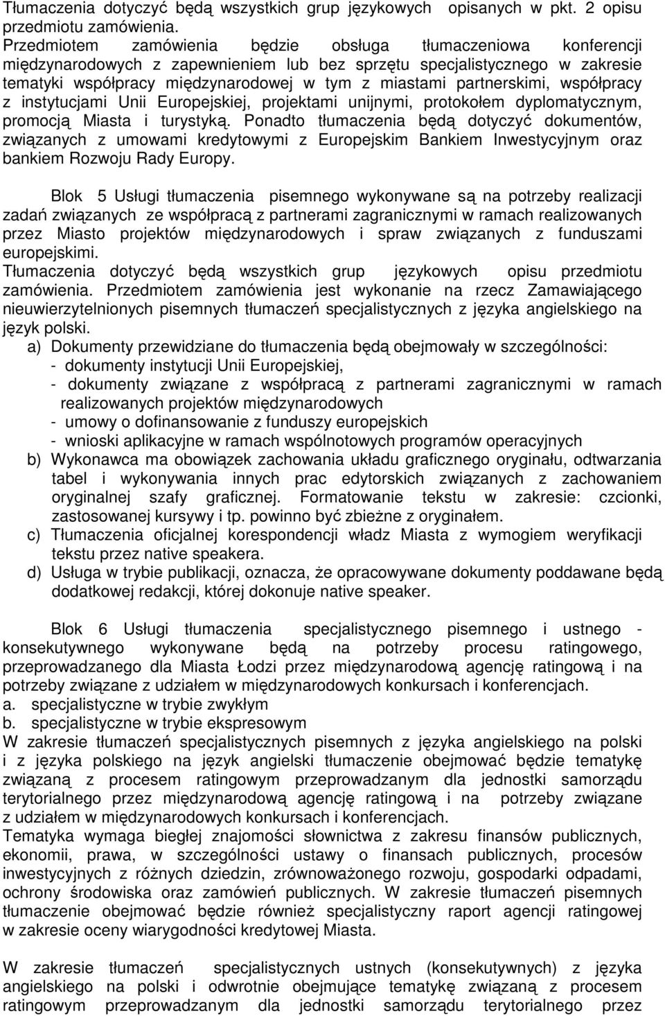 partnerskimi, współpracy z instytucjami Unii Europejskiej, projektami unijnymi, protokołem dyplomatycznym, promocją Miasta i turystyką.