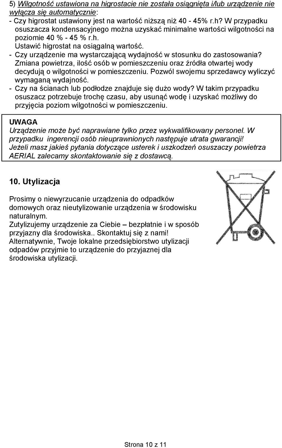 Zmiana powietrza, ilość osób w pomieszczeniu oraz źródła otwartej wody decydują o wilgotności w pomieszczeniu. Pozwól swojemu sprzedawcy wyliczyć wymaganą wydajność.