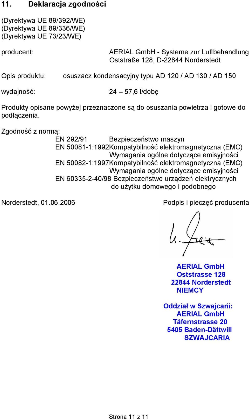 Zgodność z normą: EN 292/91 Bezpieczeństwo maszyn EN 50081-1:1992 Kompatybilność elektromagnetyczna (EMC) Wymagania ogólne dotyczące emisyjności EN 50082-1:1997 Kompatybilność elektromagnetyczna