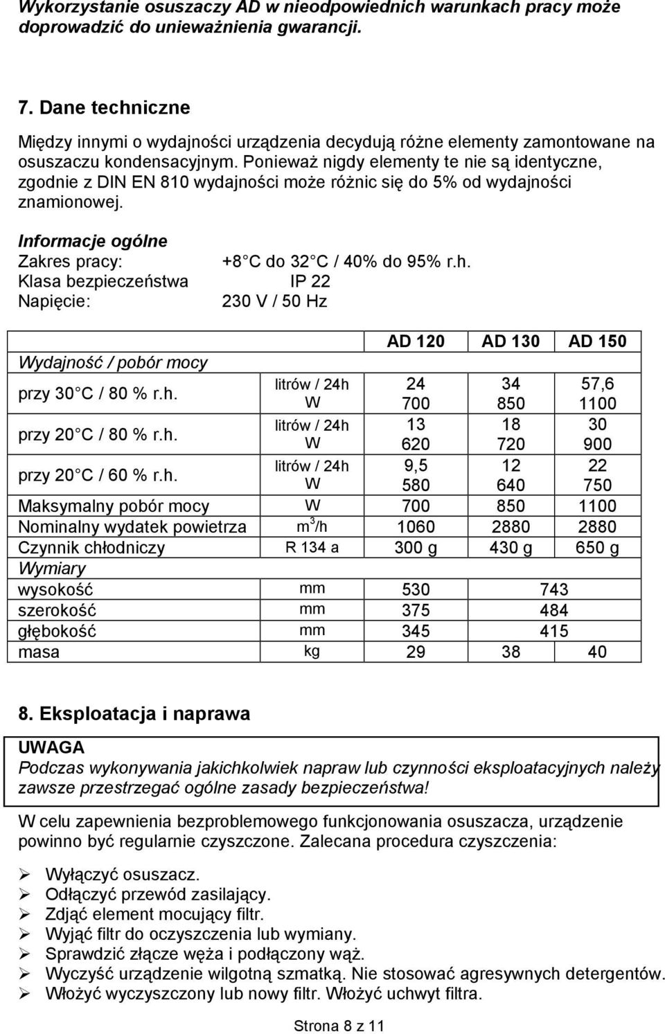 Ponieważ nigdy elementy te nie są identyczne, zgodnie z DIN EN 810 wydajności może różnic się do 5% od wydajności znamionowej. Informacje ogólne Zakres pracy: +8 C do 32 C / 40% do 95% r.h.