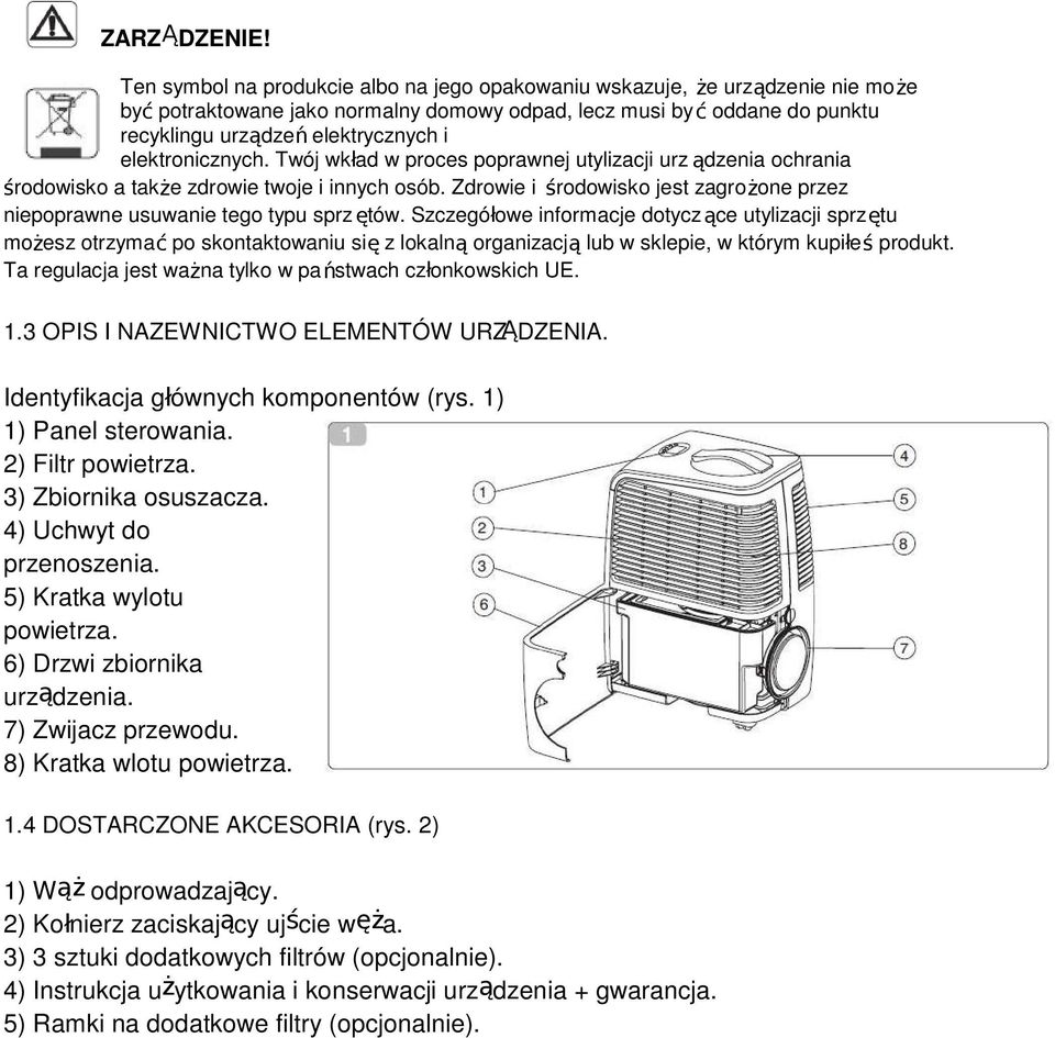 elektronicznych. Twój wkład w proces poprawnej utylizacji urz ądzenia ochrania środowisko a także zdrowie twoje i innych osób.