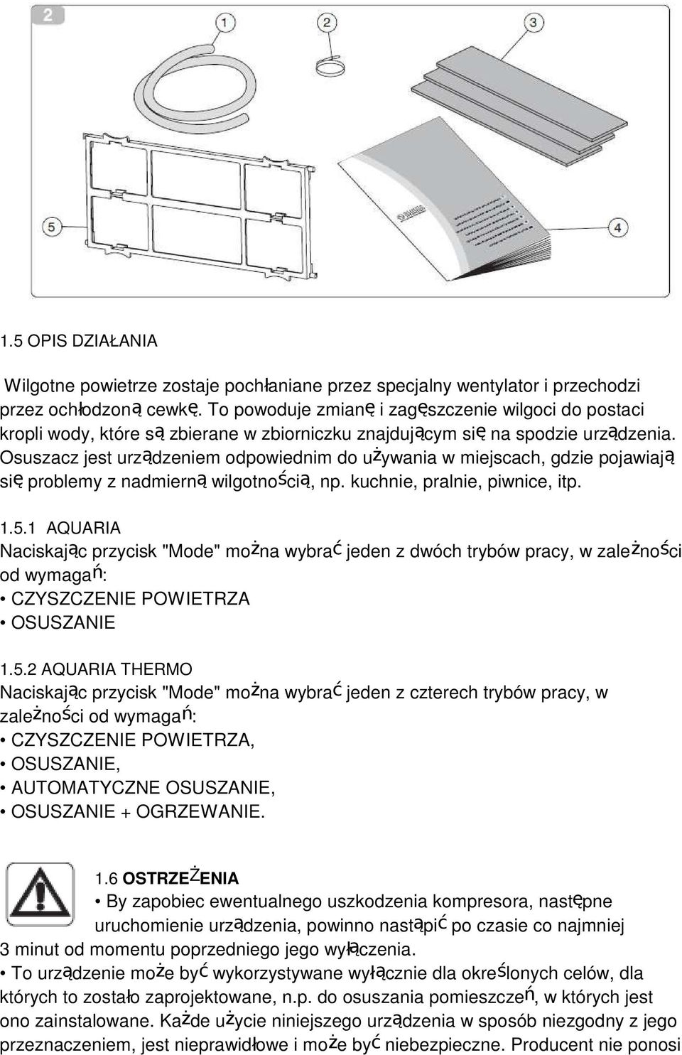 Osuszacz jest urządzeniem odpowiednim do używania w miejscach, gdzie pojawiają się problemy z nadmierną wilgotnością, np. kuchnie, pralnie, piwnice, itp. 1.5.