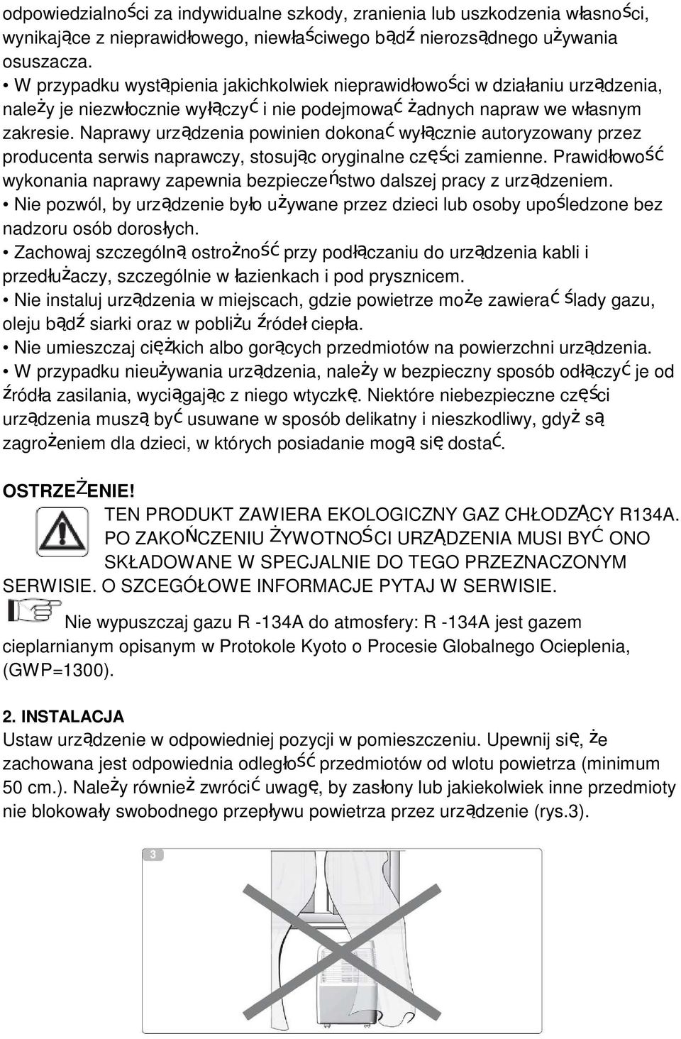 Naprawy urządzenia powinien dokonać wyłącznie autoryzowany przez producenta serwis naprawczy, stosując oryginalne części zamienne.