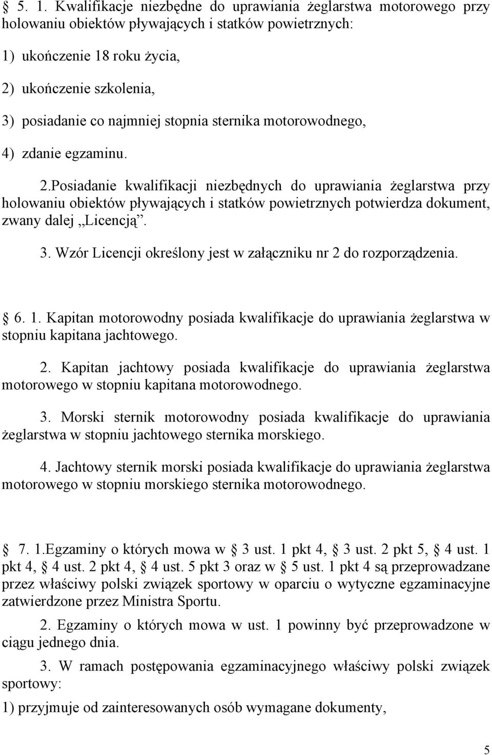 Posiadanie kwalifikacji niezbędnych do uprawiania żeglarstwa przy holowaniu obiektów pływających i statków powietrznych potwierdza dokument, zwany dalej Licencją. 3.