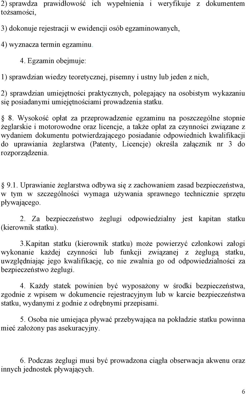 Egzamin obejmuje: 1) sprawdzian wiedzy teoretycznej, pisemny i ustny lub jeden z nich, 2) sprawdzian umiejętności praktycznych, polegający na osobistym wykazaniu się posiadanymi umiejętnościami