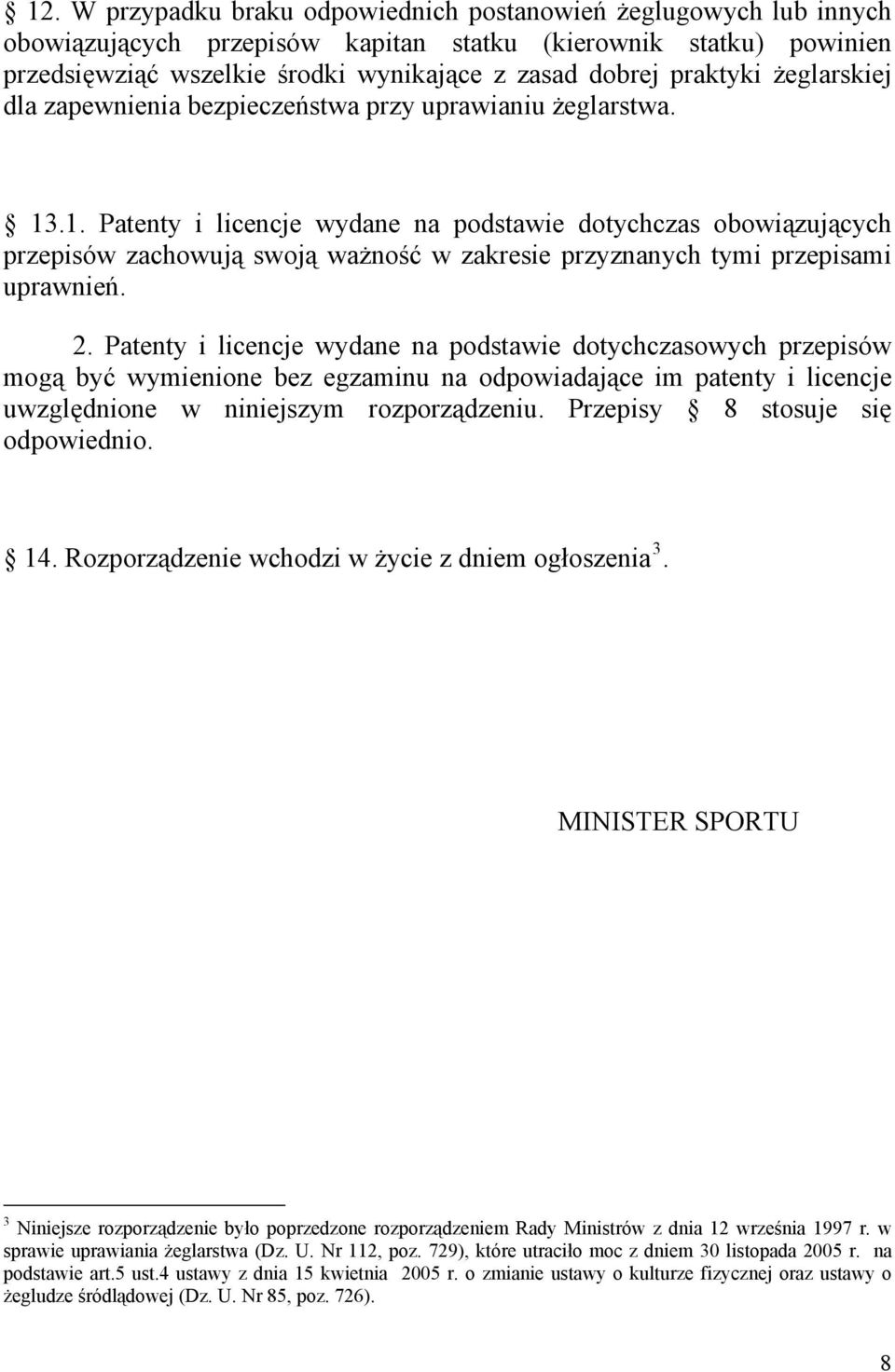 .1. Patenty i licencje wydane na podstawie dotychczas obowiązujących przepisów zachowują swoją ważność w zakresie przyznanych tymi przepisami uprawnień. 2.