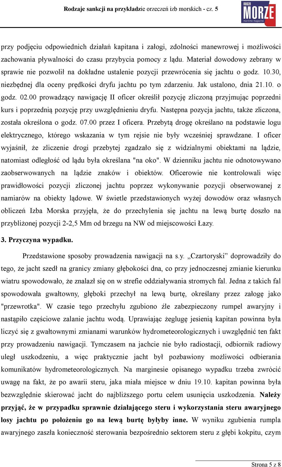 Jak ustalono, dnia 21.10. o godz. 02.00 prowadzący nawigację II oficer określił pozycję zliczoną przyjmując poprzedni kurs i poprzednią pozycję przy uwzględnieniu dryfu.