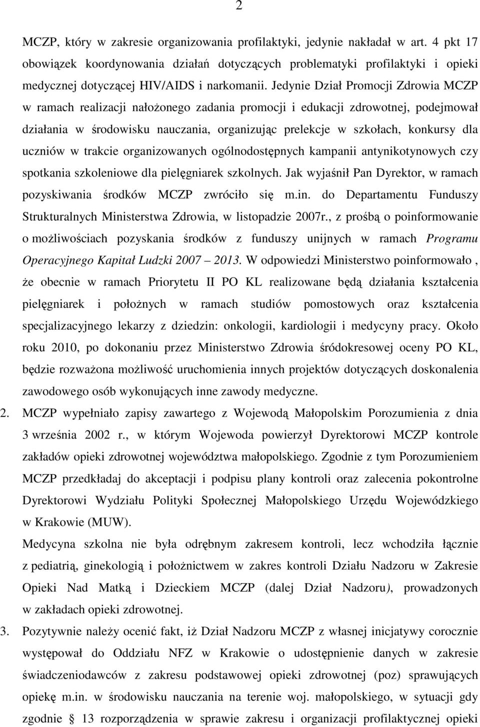 Jedynie Dział Promocji Zdrowia MCZP w ramach realizacji nałoŝonego zadania promocji i edukacji zdrowotnej, podejmował działania w środowisku nauczania, organizując prelekcje w szkołach, konkursy dla