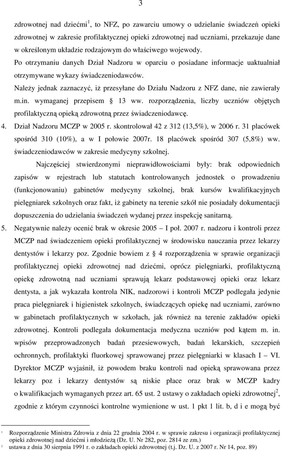 NaleŜy jednak zaznaczyć, iŝ przesyłane do Działu Nadzoru z NFZ dane, nie zawierały m.in. wymaganej przepisem 13 ww.