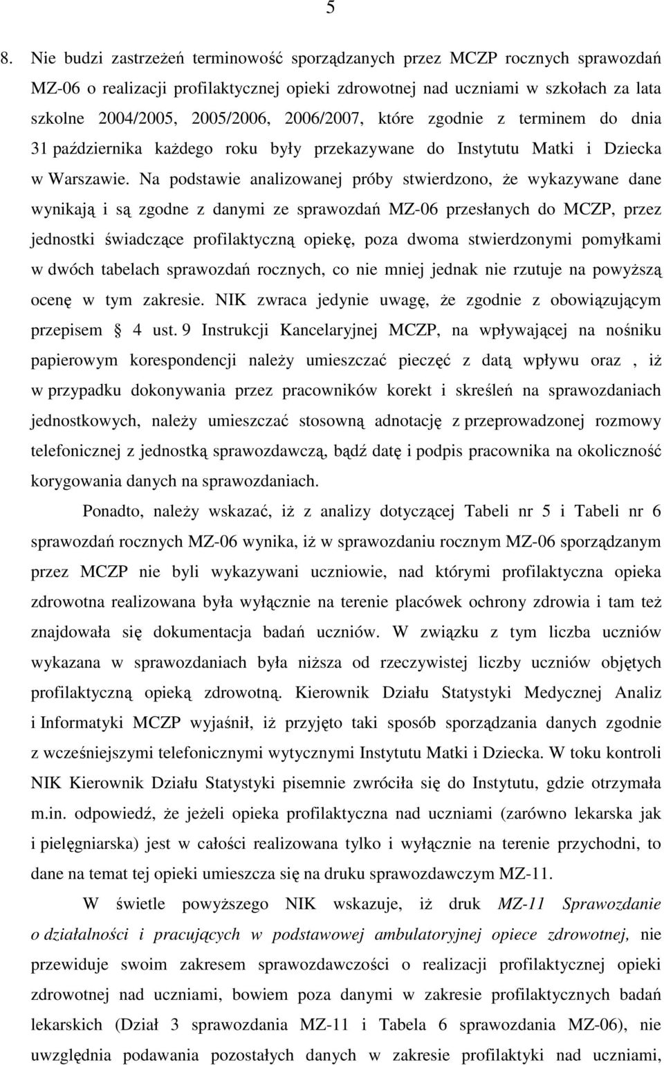 Na podstawie analizowanej próby stwierdzono, Ŝe wykazywane dane wynikają i są zgodne z danymi ze sprawozdań MZ-06 przesłanych do MCZP, przez jednostki świadczące profilaktyczną opiekę, poza dwoma