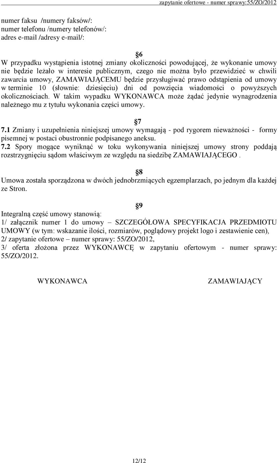 wiadomości o powyższych okolicznościach. W takim wypadku WYKONAWCA może żądać jedynie wynagrodzenia należnego mu z tytułu wykonania części umowy. 7 7.