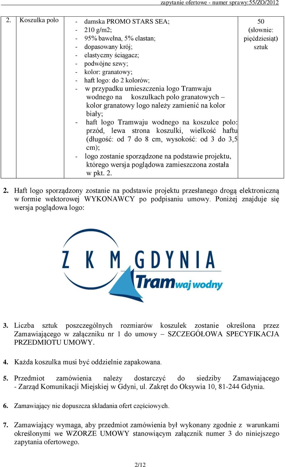 koszulki, wielkość haftu (długość: od 7 do 8 cm, wysokość: od 3 do 3,5 cm); - logo zostanie sporządzone na podstawie projektu, którego wersja poglądowa zamieszczona została w pkt. 2.