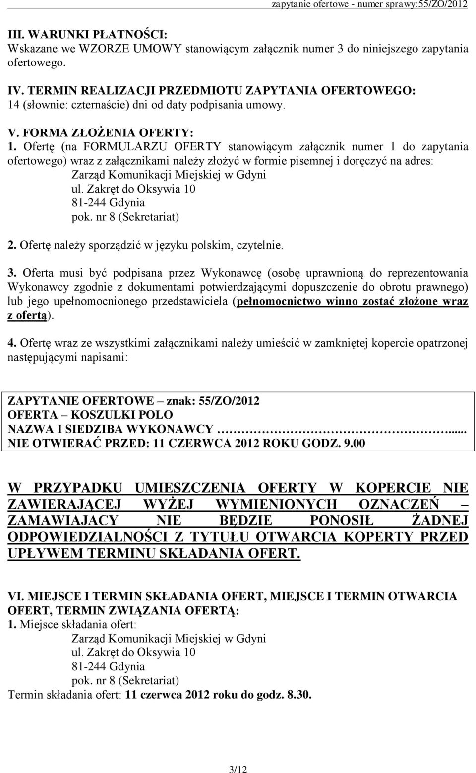 Ofertę (na FORMULARZU OFERTY stanowiącym załącznik numer 1 do zapytania ofertowego) wraz z załącznikami należy złożyć w formie pisemnej i doręczyć na adres: Zarząd Komunikacji Miejskiej w Gdyni ul.