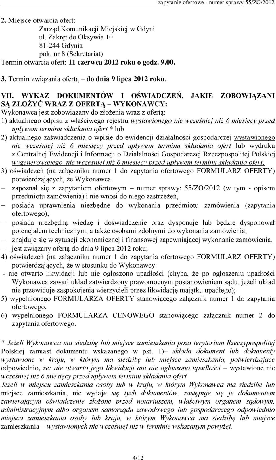 WYKAZ DOKUMENTÓW I OŚWIADCZEŃ, JAKIE ZOBOWIĄZANI SĄ ZŁOŻYĆ WRAZ Z OFERTĄ WYKONAWCY: Wykonawca jest zobowiązany do złożenia wraz z ofertą: 1) aktualnego odpisu z właściwego rejestru wystawionego nie