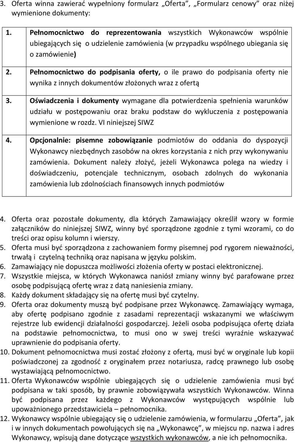 Pełnomocnictwo do podpisania oferty, o ile prawo do podpisania oferty nie wynika z innych dokumentów złożonych wraz z ofertą 3.