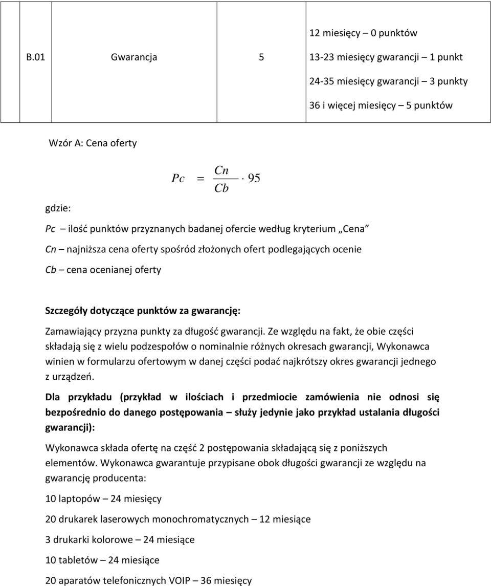 według kryterium Cena Cn najniższa cena oferty spośród złożonych ofert podlegających ocenie Cb cena ocenianej oferty Szczegóły dotyczące punktów za gwarancję: Zamawiający przyzna punkty za długość