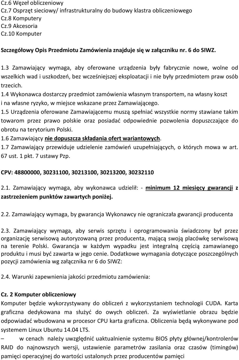 3 Zamawiający wymaga, aby oferowane urządzenia były fabrycznie nowe, wolne od wszelkich wad i uszkodzeń, bez wcześniejszej eksploatacji i nie były przedmiotem praw osób trzecich. 1.