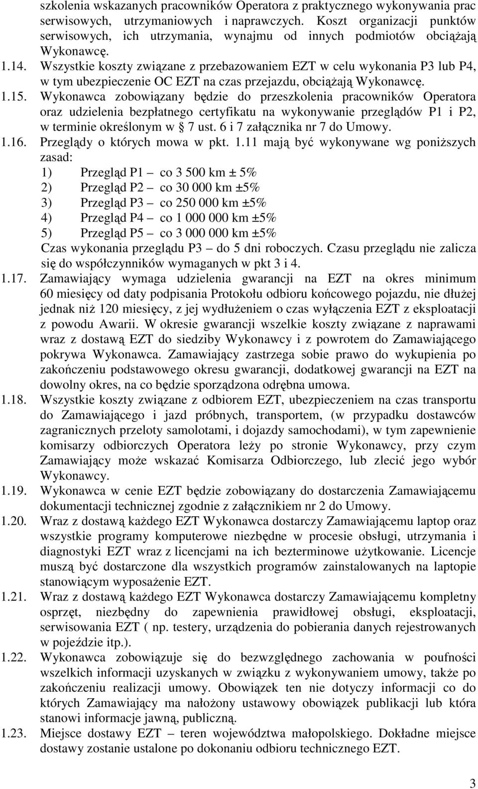 Wszystkie koszty związane z przebazowaniem EZT w celu wykonania P3 lub P4, w tym ubezpieczenie OC EZT na czas przejazdu, obciąŝają Wykonawcę. 1.15.