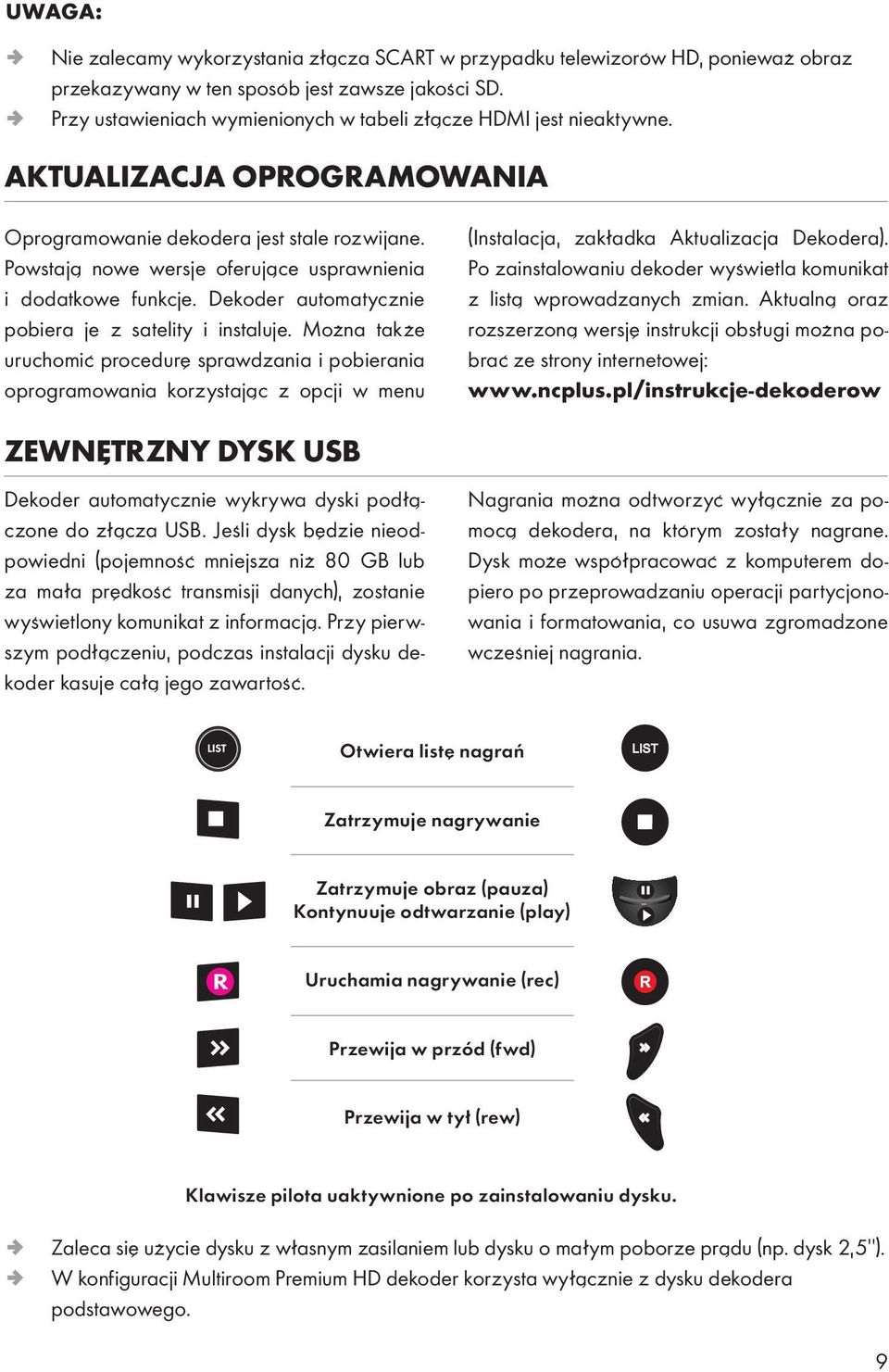 Powstają nowe wersje oferujące usprawnienia i dodatkowe funkcje. Dekoder automatycznie pobiera je z satelity i instaluje.