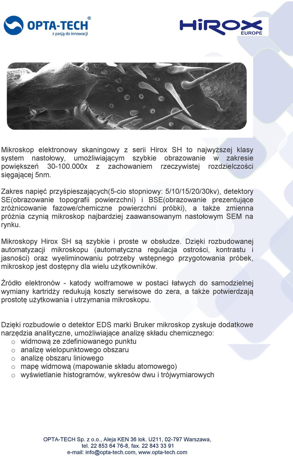 Zakres napięć przyśpieszających(5-cio stopniowy: 5/10/15/20/30kv), detektory SE(obrazowanie topografii powierzchni) i BSE(obrazowanie prezentujące zróżnicowanie fazowe/chemiczne powierzchni próbki),