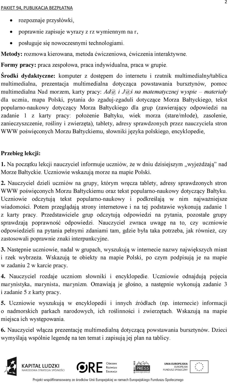 Środki dydaktyczne: komputer z dostępem do internetu i rzutnik multimedialny/tablica multimedialna, prezentacja multimedialna dotycząca powstawania bursztynów, pomoc multimedialna Nad morzem, karty