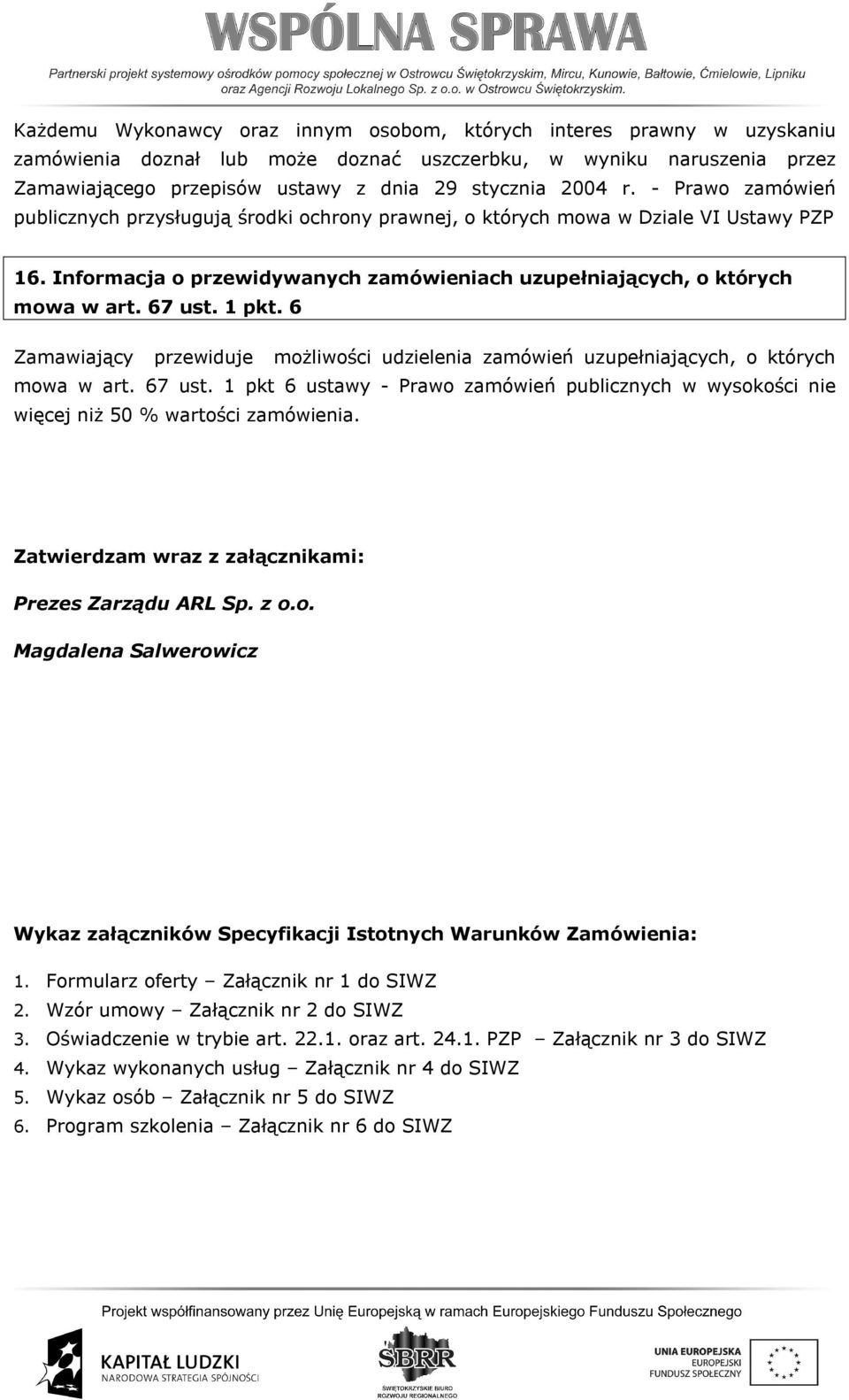 1 pkt. 6 Zamawiający przewiduje możliwości udzielenia zamówień uzupełniających, o których mowa w art. 67 ust.