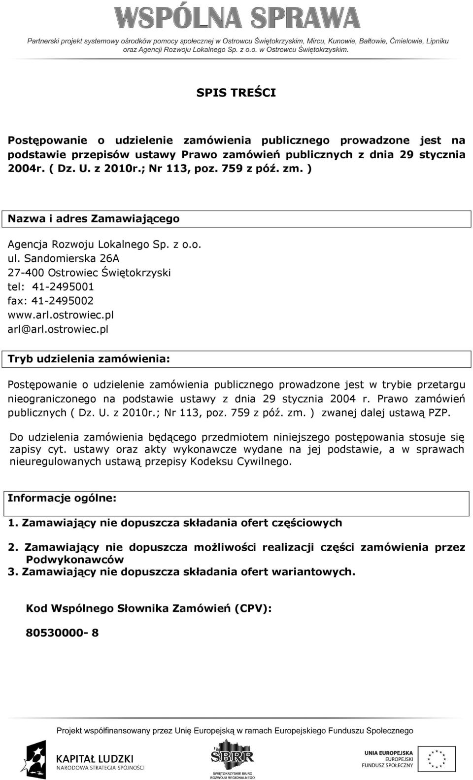 ostrowiec.pl Tryb udzielenia zamówienia: Postępowanie o udzielenie zamówienia publicznego prowadzone jest w trybie przetargu nieograniczonego na podstawie ustawy z dnia 29 stycznia 2004 r.