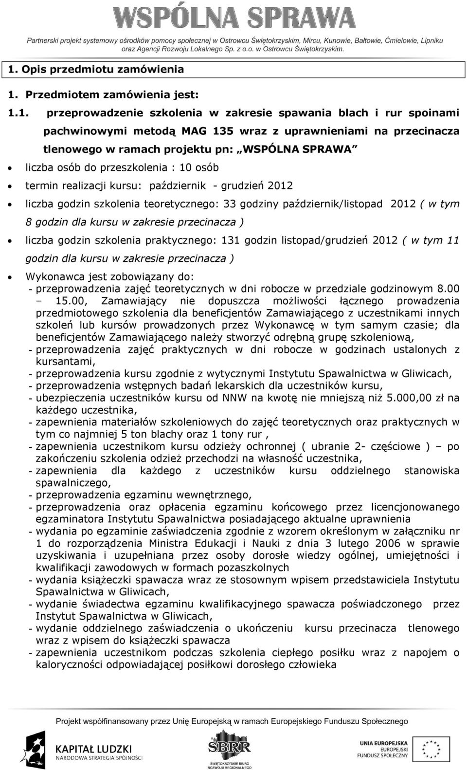 październik/listopad 2012 ( w tym 8 godzin dla kursu w zakresie przecinacza ) liczba godzin szkolenia praktycznego: 131 godzin listopad/grudzień 2012 ( w tym 11 godzin dla kursu w zakresie