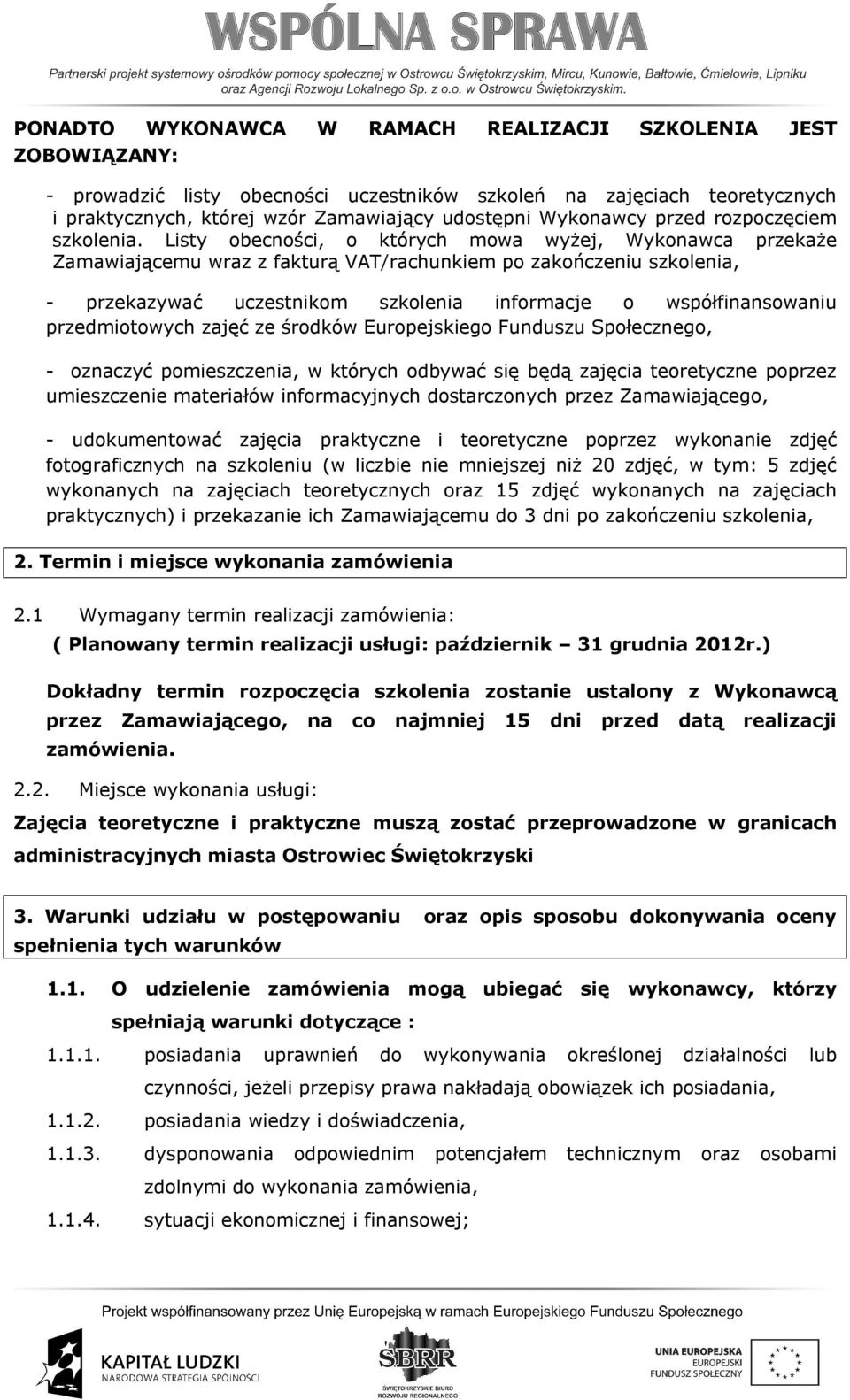 Listy obecności, o których mowa wyżej, Wykonawca przekaże Zamawiającemu wraz z fakturą VAT/rachunkiem po zakończeniu szkolenia, - przekazywać uczestnikom szkolenia informacje o współfinansowaniu