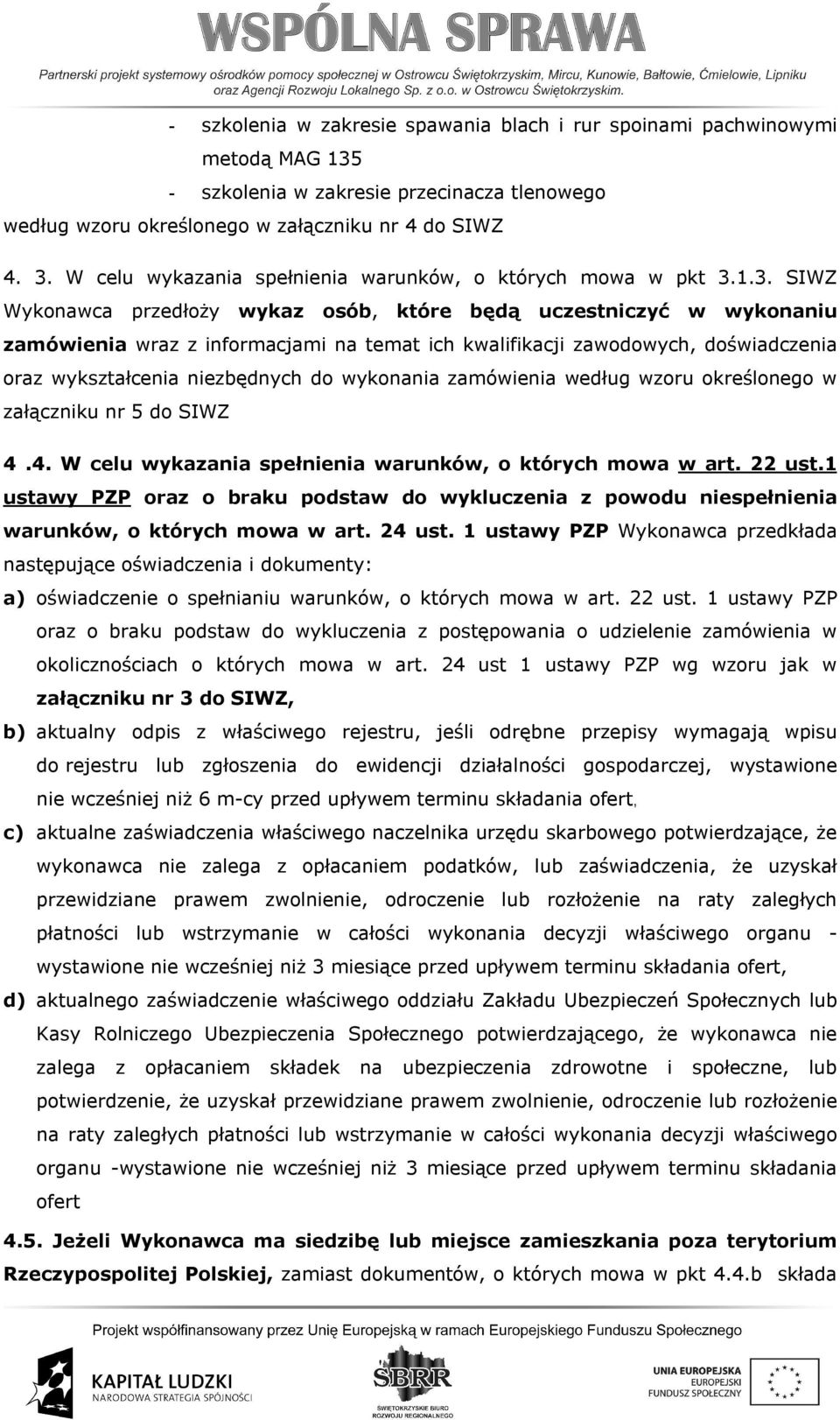 1.3. SIWZ Wykonawca przedłoży wykaz osób, które będą uczestniczyć w wykonaniu zamówienia wraz z informacjami na temat ich kwalifikacji zawodowych, doświadczenia oraz wykształcenia niezbędnych do