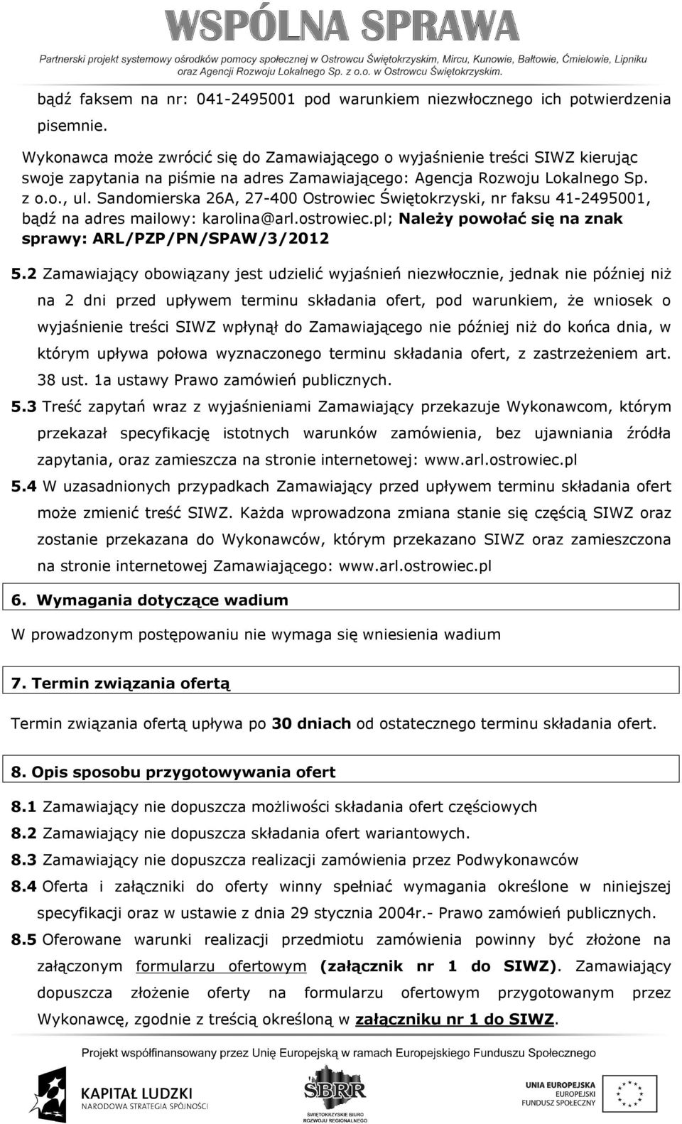 Sandomierska 26A, 27-400 Ostrowiec Świętokrzyski, nr faksu 41-2495001, bądź na adres mailowy: karolina@arl.ostrowiec.pl; Należy powołać się na znak sprawy: ARL/PZP/PN/SPAW/3/2012 5.