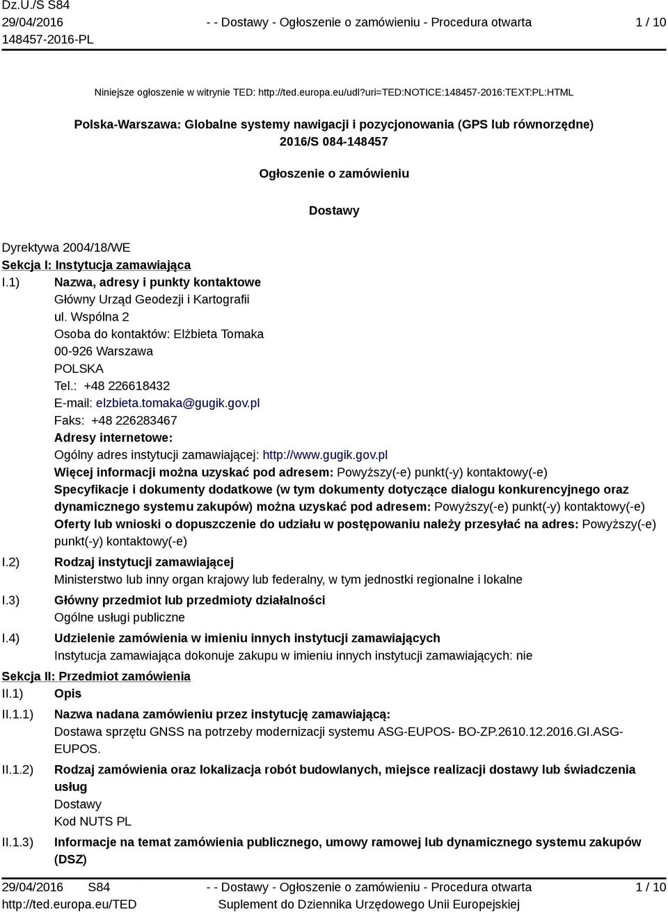 Sekcja I: Instytucja zamawiająca I.1) Nazwa, adresy i punkty kontaktowe Główny Urząd Geodezji i Kartografii ul. Wspólna 2 Osoba do kontaktów: Elżbieta Tomaka 00-926 Warszawa POLSKA Tel.