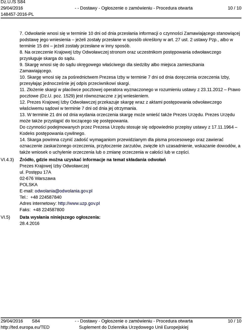 2 ustawy Pzp., albo w terminie 15 dni jeżeli zostały przesłane w inny sposób. 8. Na orzeczenie Krajowej Izby Odwoławczej stronom oraz uczestnikom postępowania odwoławczego przysługuje skarga do sądu.