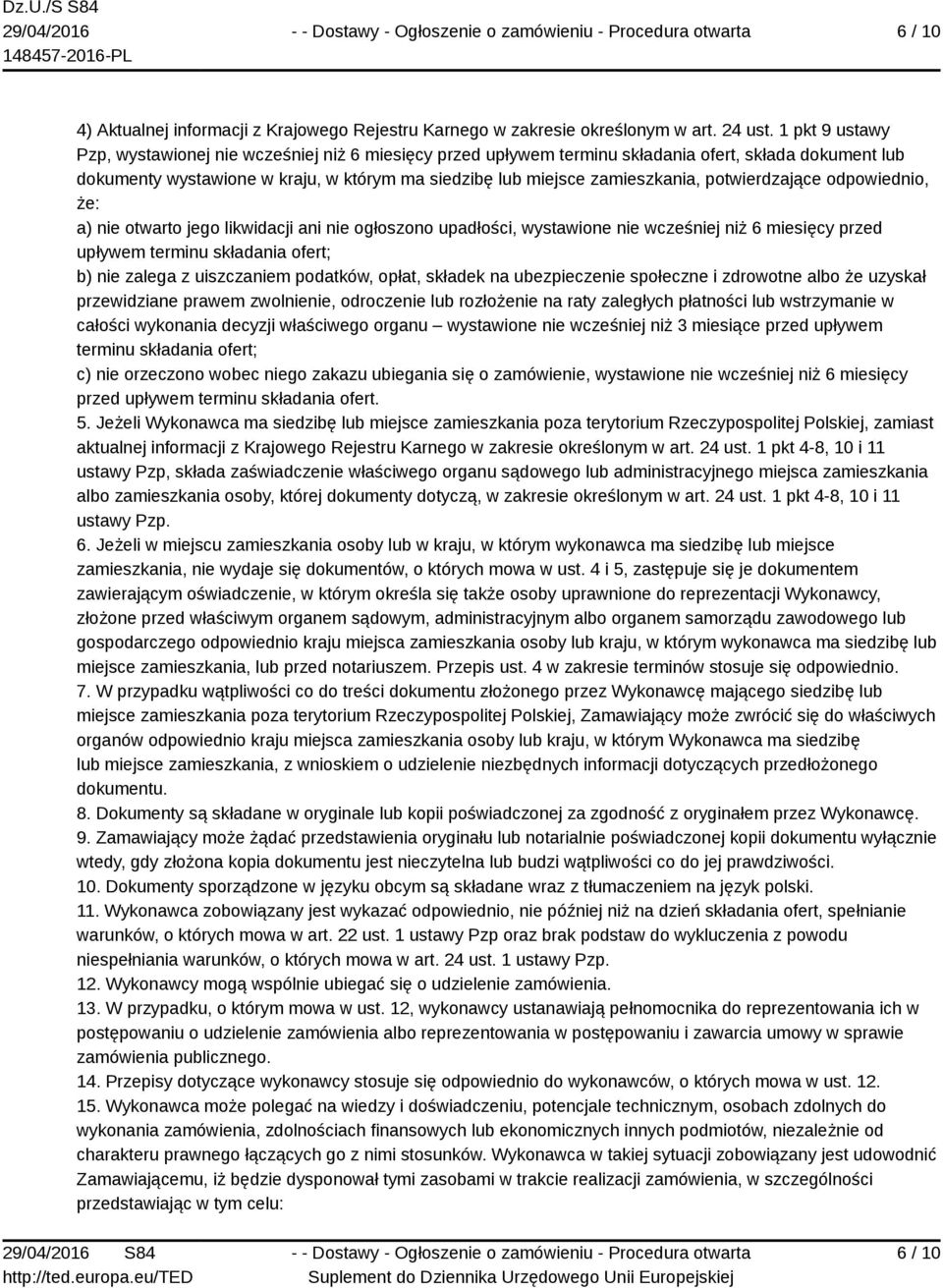 potwierdzające odpowiednio, że: a) nie otwarto jego likwidacji ani nie ogłoszono upadłości, wystawione nie wcześniej niż 6 miesięcy przed upływem terminu składania ofert; b) nie zalega z uiszczaniem