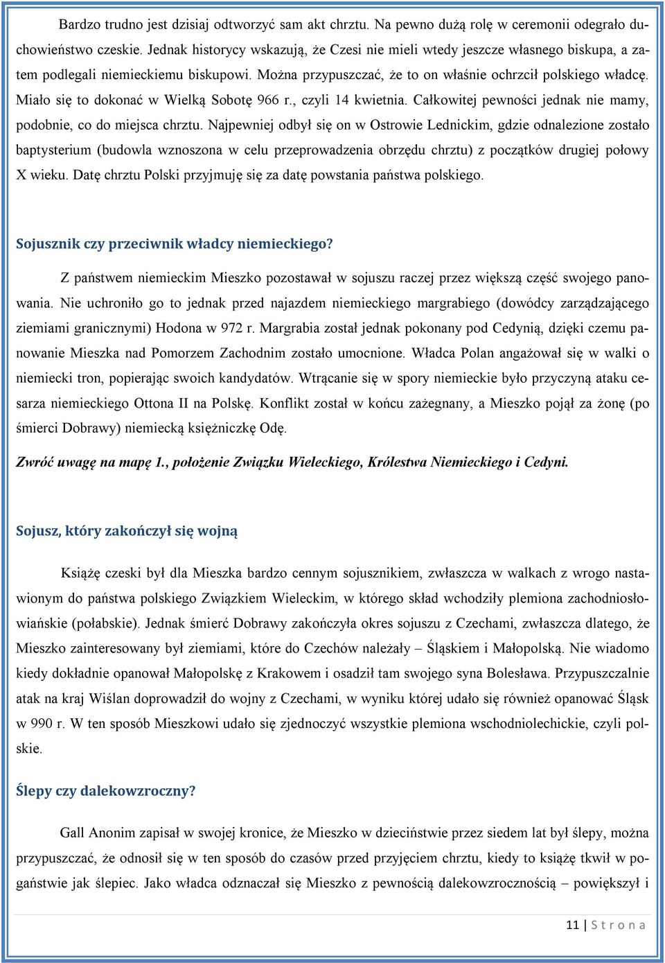 Miało się to dokonać w Wielką Sobotę 966 r., czyli 14 kwietnia. Całkowitej pewności jednak nie mamy, podobnie, co do miejsca chrztu.